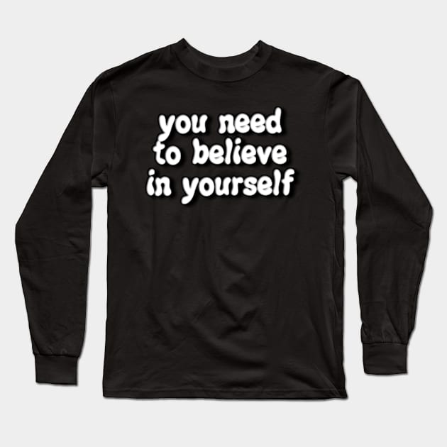 you need to believe in yourself Long Sleeve T-Shirt by Dog and cat lover